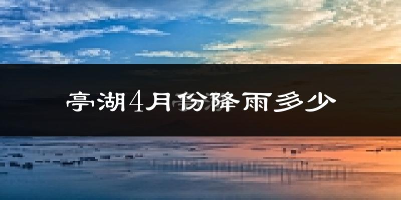 亭湖4月份降雨多少?