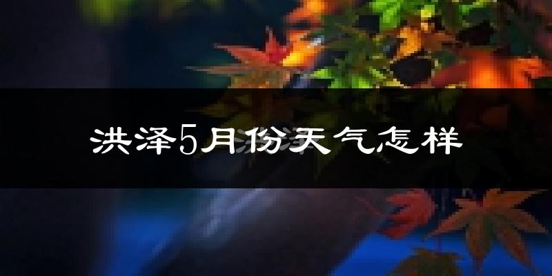 洪泽区5月份天气如何?很热吗?