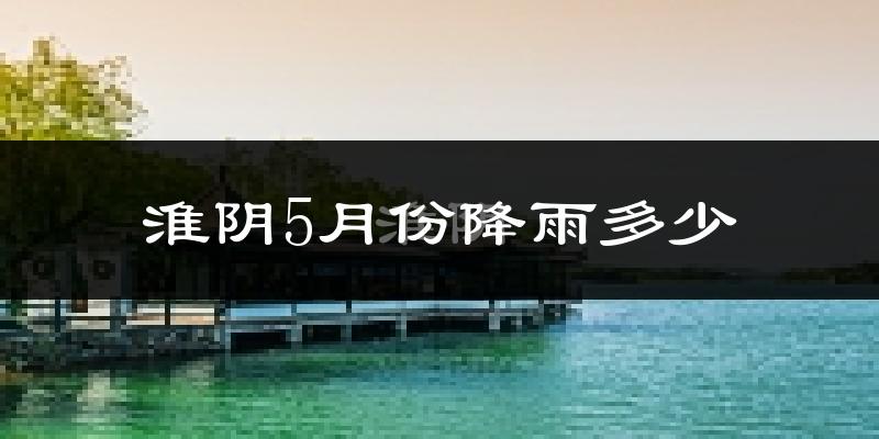 淮阴5月份降雨多少?