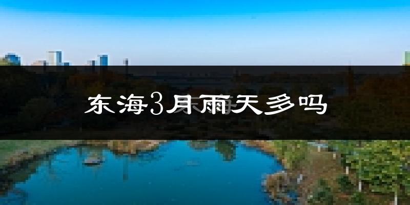 东海3月雨天多吗?