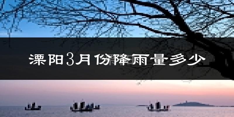 溧阳3月份降雨量多少?溧阳三月下雨多吗?