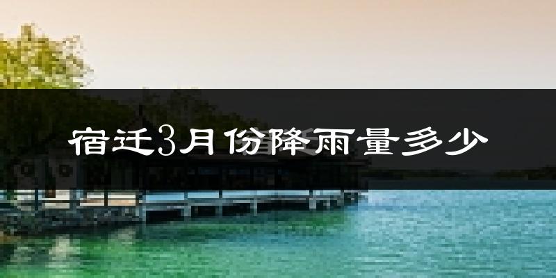 宿迁3月份降雨量多少?宿迁三月下雨多吗?