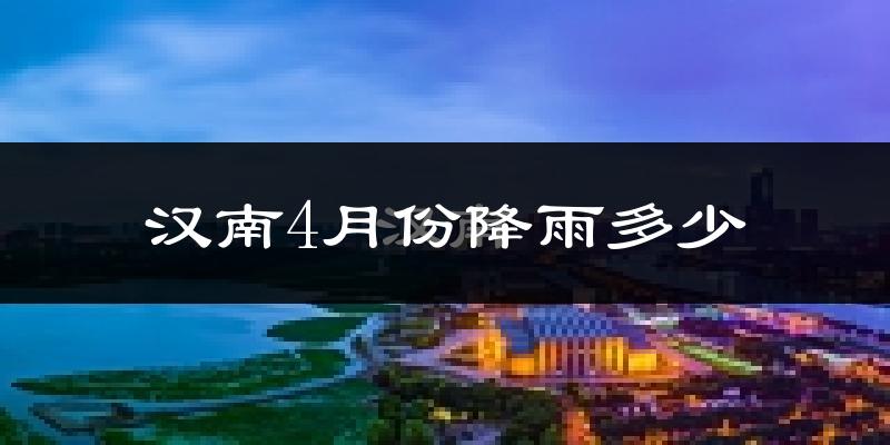 汉南4月份降雨多少?