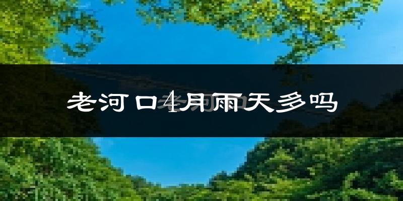 老河口4月雨天多吗?