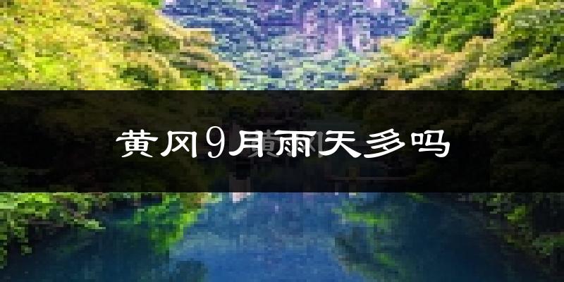 黄冈9月雨天多吗?