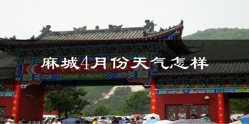 麻城市4月份天气如何?冷热情况怎么样?