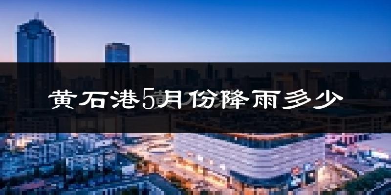 黄石港5月份降雨多少?