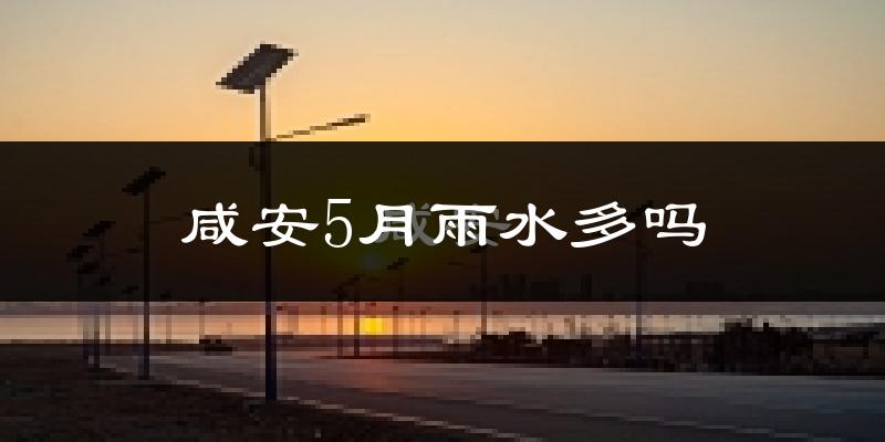 咸安5月雨水多吗?