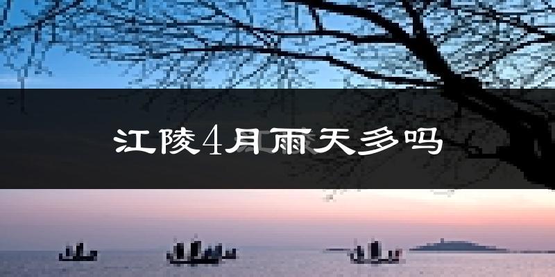 江陵4月雨天多吗?