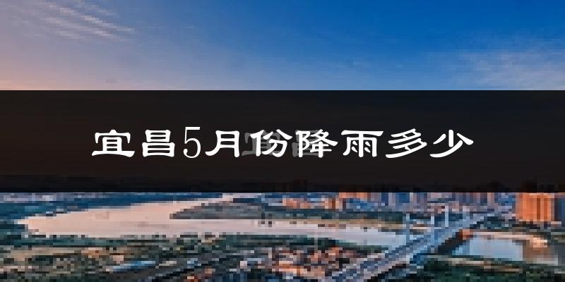 宜昌5月份降雨多少?
