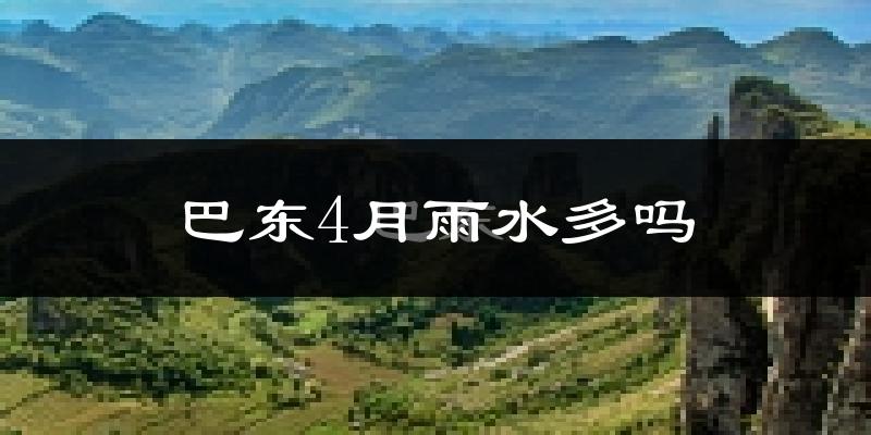 巴东4月雨水多吗?