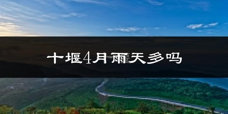 十堰4月雨天多吗?