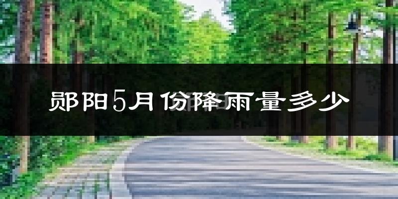 郧阳5月份降雨量多少?郧阳五月下雨多吗?