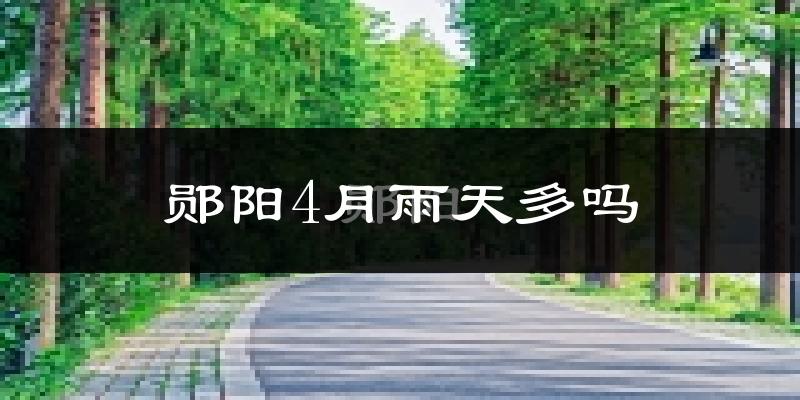 郧阳4月雨天多吗?