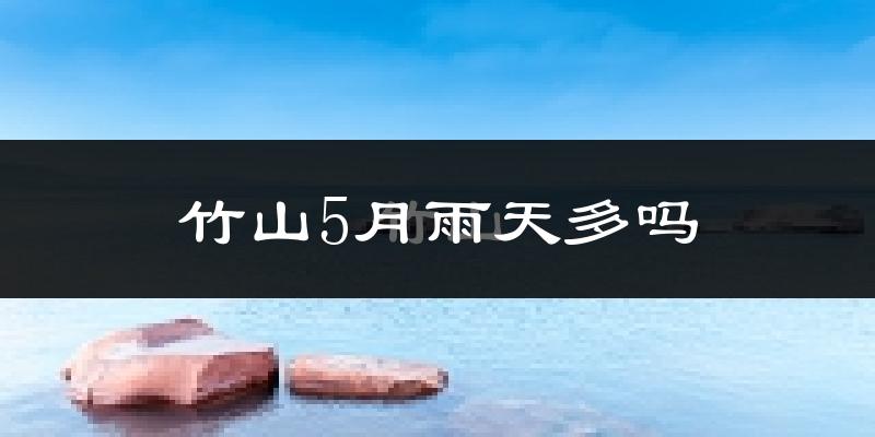 竹山5月雨天多吗?