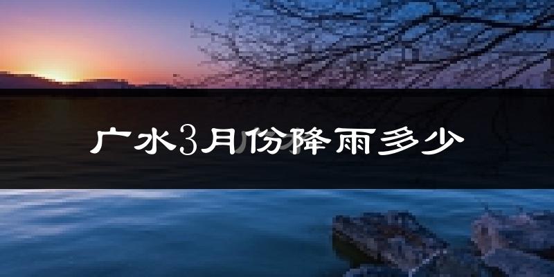 广水3月份降雨多少?