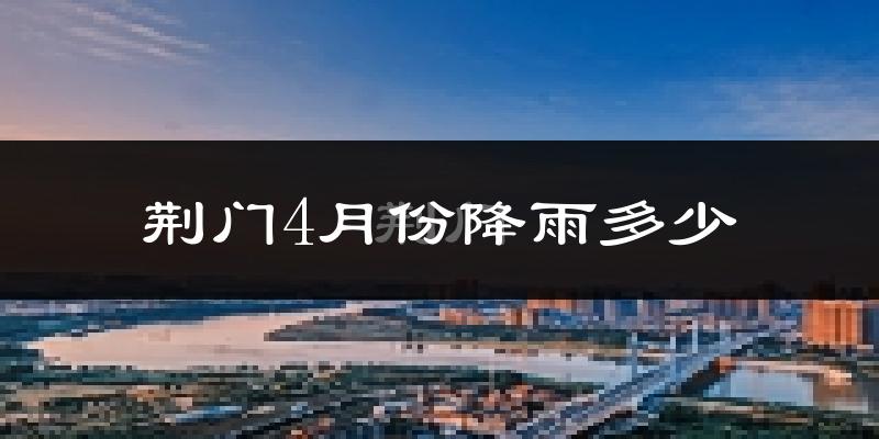 荆门4月份降雨多少?