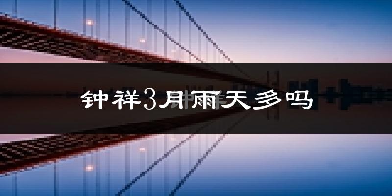 钟祥3月雨天多吗?
