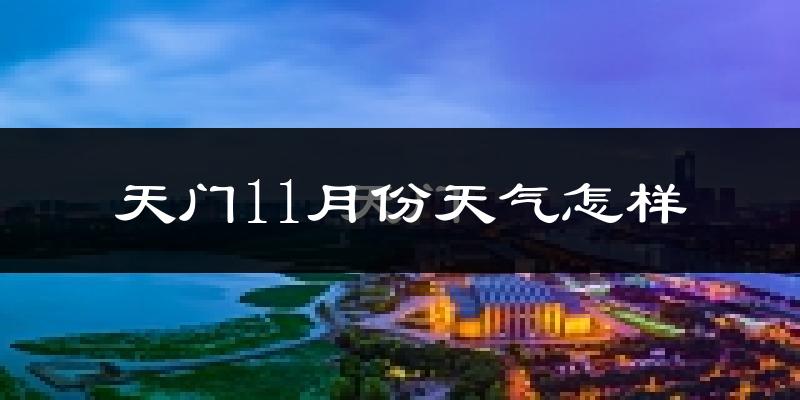 天门11月份天气怎样?天门十一月冷不冷?