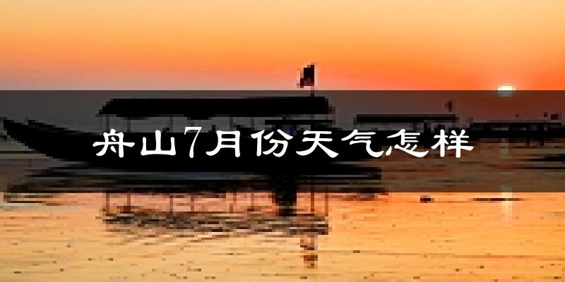 舟山市7月份天气如何?很热吗?