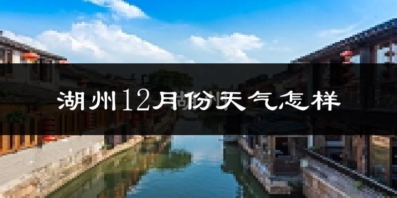 湖州12月份天气怎样?湖州十二月冷吗?