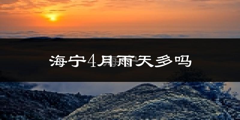 海宁4月雨天多吗?