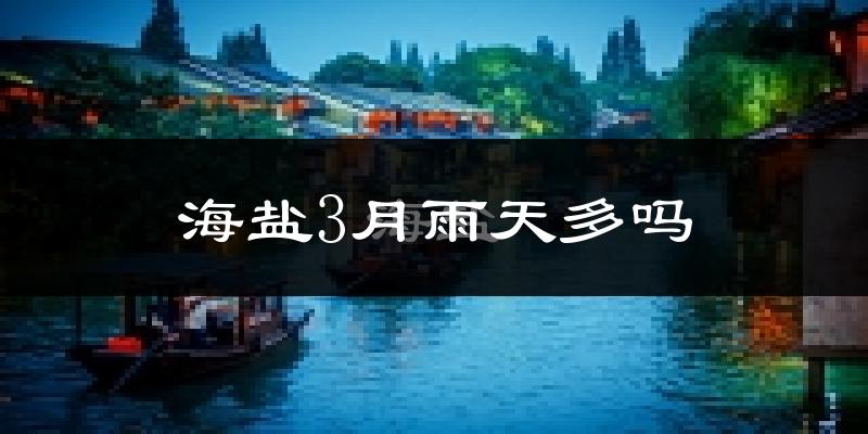 海盐3月雨天多吗?