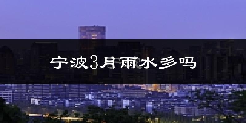 宁波3月雨水多吗?