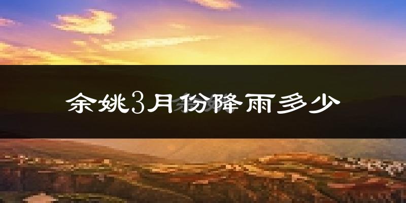 余姚3月份降雨多少?