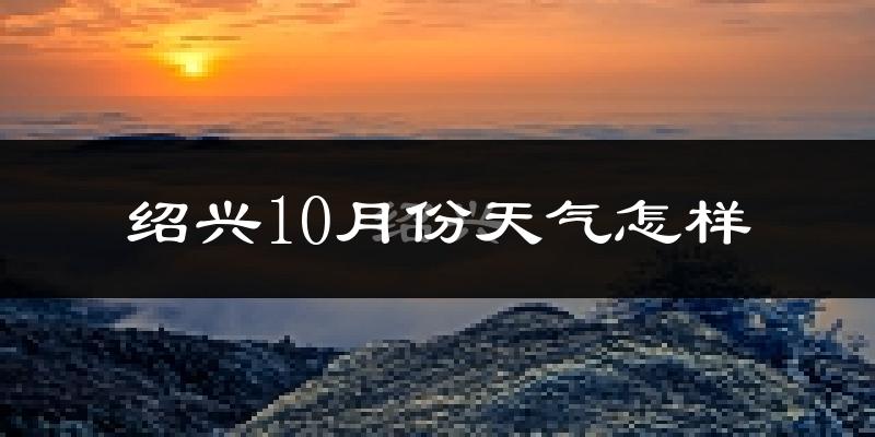 绍兴10月份天气怎样?绍兴十月冷吗?