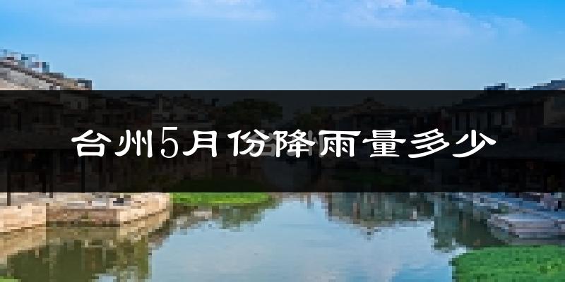 台州5月份降雨量多少?台州五月下雨多吗?