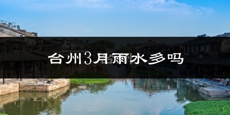 台州3月雨水多吗?