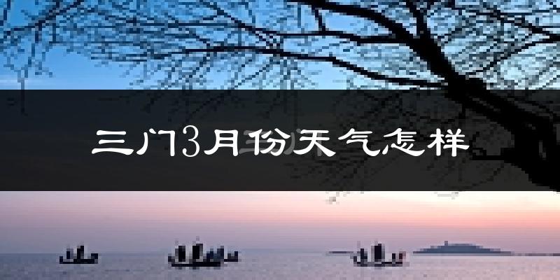 三门县3月份天气如何?冷吗?