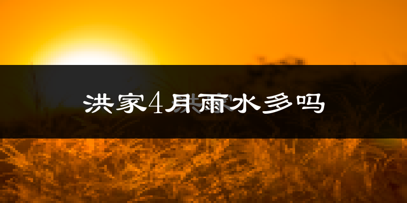 洪家4月雨水多吗?