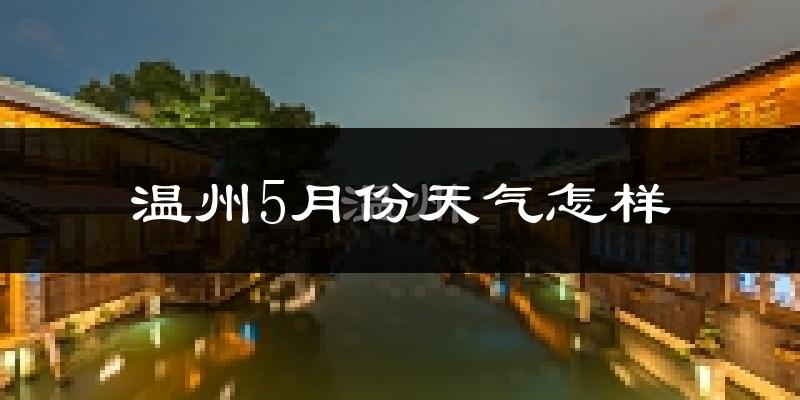 温州5月份天气如何?很热吗?