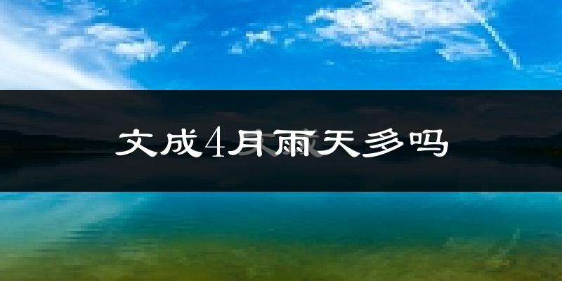 文成4月雨天多吗?