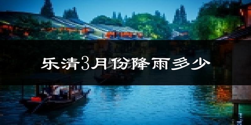 乐清3月份降雨多少?