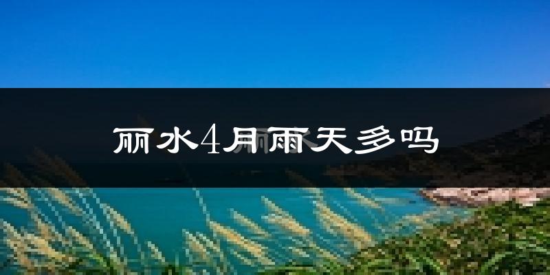 丽水4月雨天多吗?