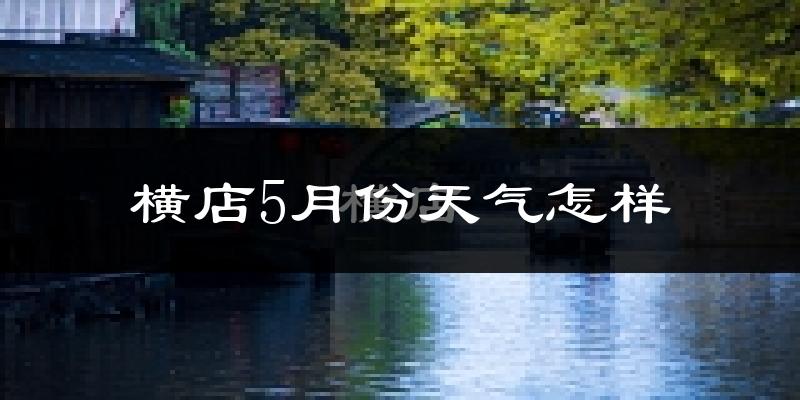 横店5月份天气如何?很热吗?