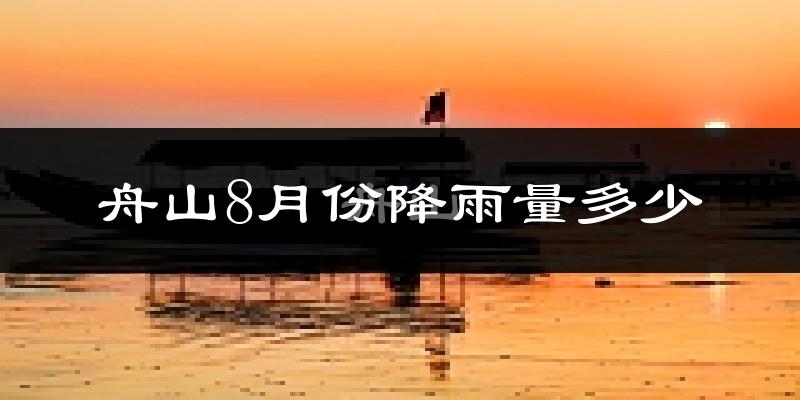 舟山8月份降雨量多少?舟山八月下雨多吗?