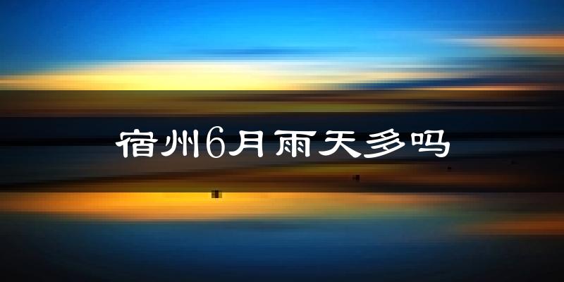 宿州6月雨天多吗?