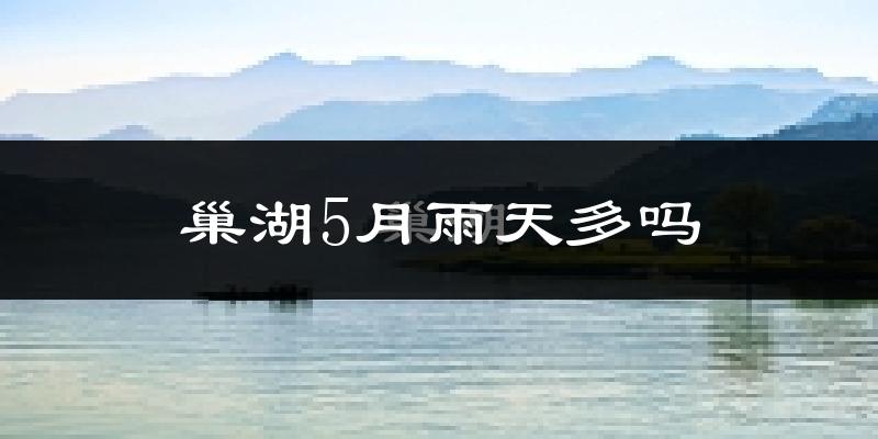 巢湖5月雨天多吗?