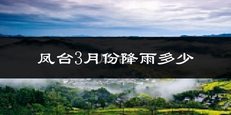 凤台3月份降雨多少?