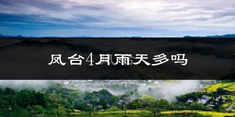 凤台4月雨天多吗?