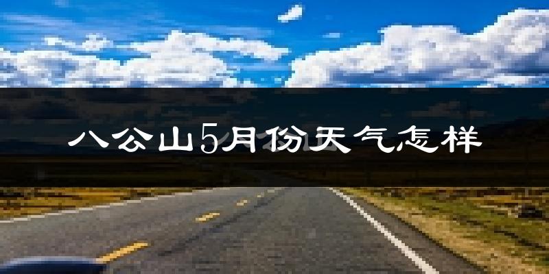 八公山5月份天气怎样?八公山五月冷吗?