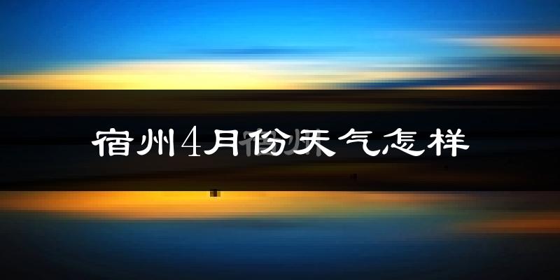 宿州市4月份天气如何?冷热情况分析