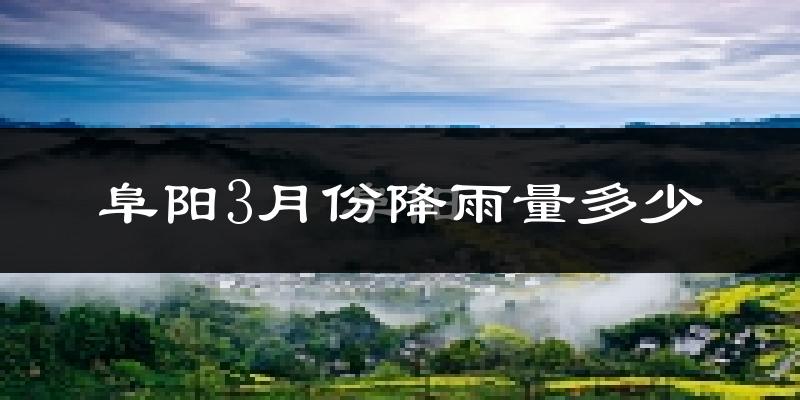 阜阳3月份降雨量多少?阜阳三月下雨多吗?
