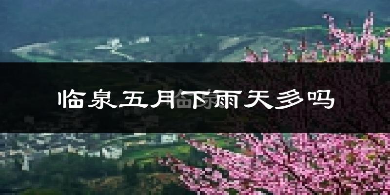 临泉五月下雨天多吗?临泉5月份降雨量多少?