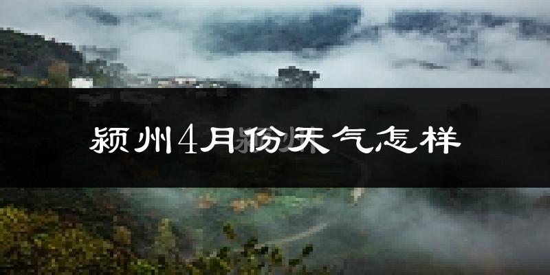 颍州4月份天气怎样?颍州四月冷吗?