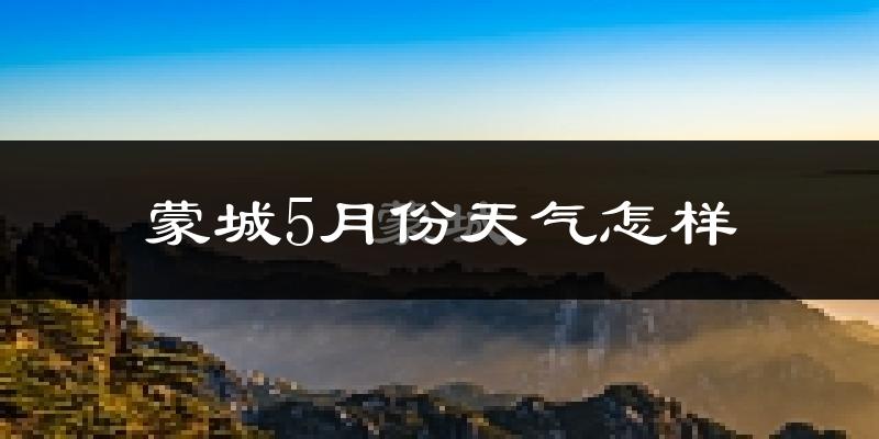 蒙城县5月份天气如何?很热吗?